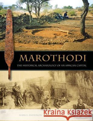 Marothodi: The Historical Archaeology of an African Capital Mark S. Anderson 9780956142764 Atikkam Media Limited