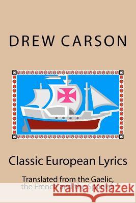 Classic European Lyrics: Translated from the Gaelic, the French and the Spanish Drew Carson 9780956143563 S A Carson