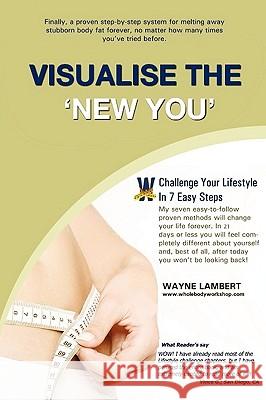 Visualise the 'New You' - Easy_to_follow Weight Loss Program Wayne Lambert 9780956149404