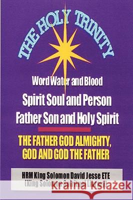 The Holy Trinity - The Father God Almighty, God and God the Father Ete, King Solomon David Jesse 9780956149831