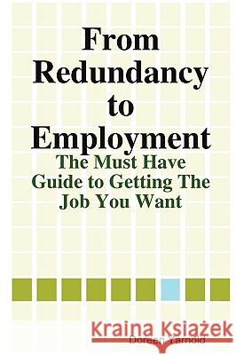 From Redundancy to Employment The 'Must Have' Guide Doreen Yarnold 9780956150301