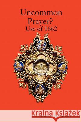 Uncommon Prayer? Use of 1662 Alec McGuire 9780956156037 Demihorse Books