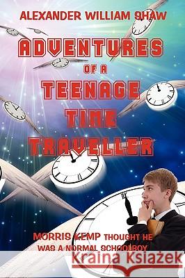 The Adventures Of A Teenage Time Traveller Alexander William Shaw 9780956159229 Hetman Publishing