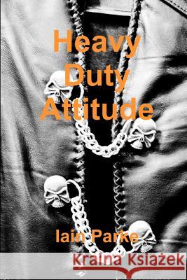 Heavy Duty Attitude Iain Parke 9780956161529 Bad-Press.Co.UK