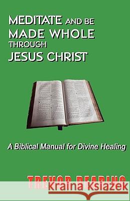 Meditate and be Made Whole Through Jesus Christ Trevor Dearing 9780956178718