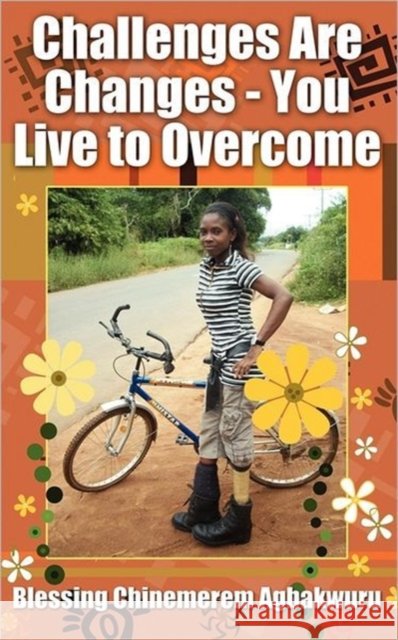 Challenges Are Changes - You Live to Overcome Blessing Chinemerem Agbakwuru 9780956182418