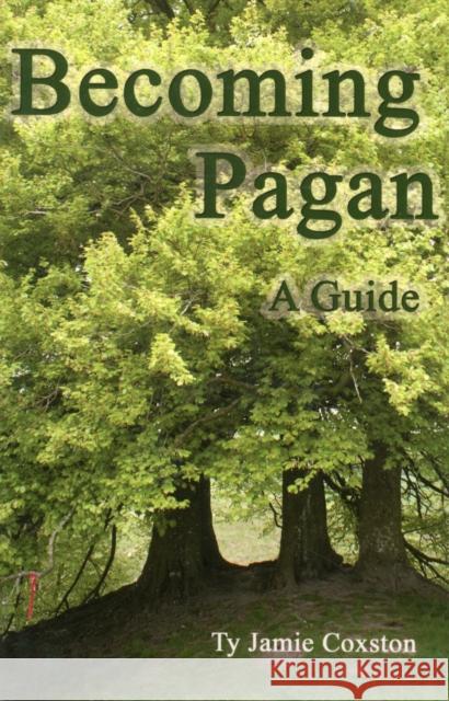 Becoming Pagan: A Guide Ty Jamie Coxston 9780956188649 Green Magic Publishing