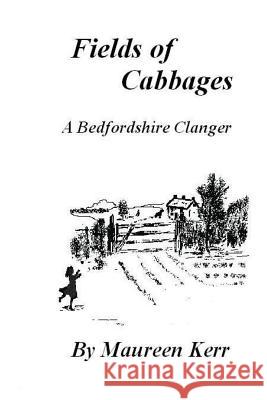 Fields of Cabbages: A Bedfordshire Tale Maureen Kerr 9780956193209 Maureen Kerr