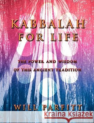 Kabbalah For Life: The Wisdom and Power of This Ancient Tradition Will Parfitt 9780956216236 PS Avalon