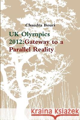 UK Olympics 2012: Gateway to a Parallel Reality Chandra Bouri 9780956219244