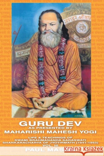 Guru Dev as Presented by Maharishi Mahesh Yogi: Life & Teachings of Swami Brahmananda Saraswati Shankaracharya of Jyotirmath (1941-1953) Vol. III Mason, Paul 9780956222824 PREMANAND