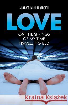 Love on the Springs of my Time-Travelling Bed Happer, Richard 9780956242860