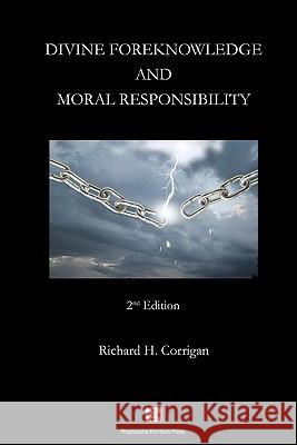 Divine Foreknowledge and Moral Responsibility Richard H. Corrigan 9780956328816 Progressive Frontiers Press