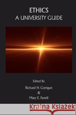 Ethics: A University Guide Richard H. Corrigan Dr Mary E. Farrel 9780956328823 Progressive Frontiers Press