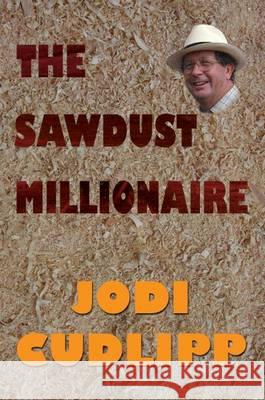 The Sawdust Millionaire Jodi Cudlipp 9780956368645