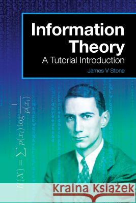 Information Theory: A Tutorial Introduction James V. Stone   9780956372857 Sebtel Press