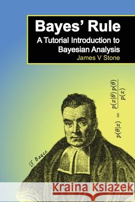 Bayes' Rule: A Tutorial Introduction to Bayesian Analysis James V. Stone   9780956372895 Sebtel Press