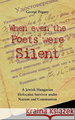 When Even the Poets Were Silent: The Life of a Jewish Hungarian Holocaust Survivor Under Nazism and Communism Pogany, George 9780956384751 Takeaway (Publishing)