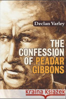 The Confession of Peadar Gibbons Declan Varley 9780956386410 Dalzell Press