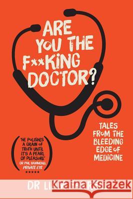 Are You The F**king Doctor?: Tales From the Bleeding Edge of Medicine Dr Liam Farrell 9780956386465 The Feldstein Agency