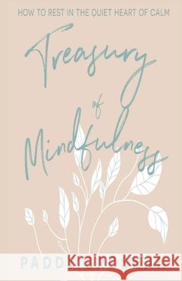 Treasury of Mindfulness: How to Rest in the Quiet Heart of Calm Paddy Brosnan 9780956386489