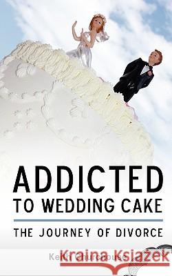 Journey of Divorce: Addicted to Wedding Cake Keith G. Churchouse 9780956432520 Churchouse Consultants LLP