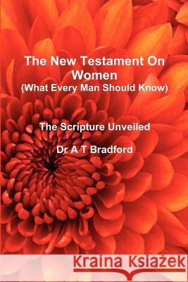 The New Testament On Women - What Every Man Should Know Adam Timothy Bradford 9780956479815