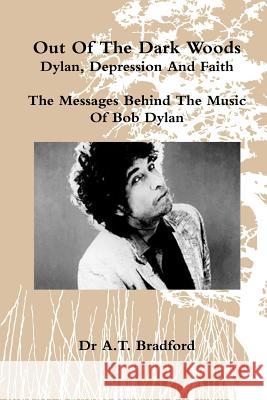 'Out of the Dark Woods' - Dylan, Depression and Faith Bradford, Adam Timothy 9780956479822 Dr Bradford