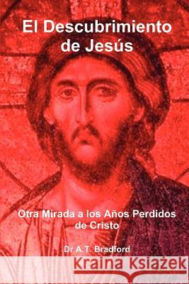 El Descubrimiento de Jes S, Otra Mirada a Los a OS Perdidos de Cristo Bradford, Adam Timothy 9780956479846 Dr Bradford