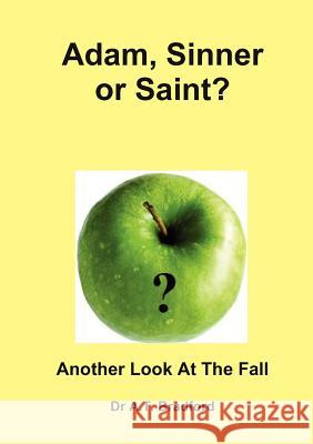 Adam - Sinner or Saint? Another Look at the Fall Bradford, Adam Timothy 9780956479860