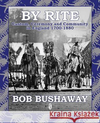By Rite: Custom, Ceremony and Community in England 1700-1880 Bushaway, Bob 9780956482761 Breviary Stuff Publications