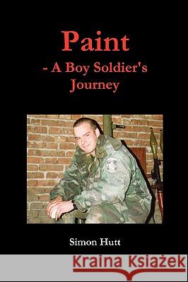 Paint: A Boy Soldier's Journey Simon Hutt 9780956483102