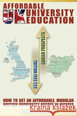 Affordable UK University Education: How To Get An Affordable, Modular British University Degree In Nigeria Oyegunle, Toks K. 9780956486479