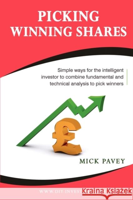 Picking Winning Shares - Simple Ways for the Intelligent Investor to Combine Fundamental and Technical Analysis to Pick Winners Pavey, Mick 9780956489906