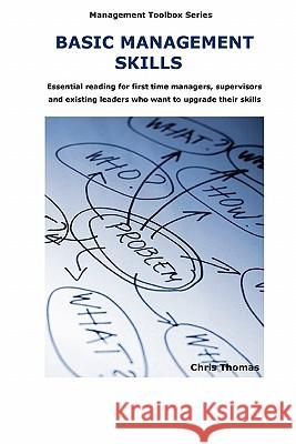 Basic Management Skills: Essential Reading for First Time Manager, Supervisors and Existing Leaders Who Want to Upgrade Their Skills Chris Thomas 9780956495907 Nicholas Thomas