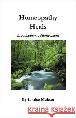 Homeopathy Heals  9780956502902 Louise McLean's Publishing