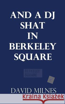 and a dj shat in Berkeley Square Milnes, David Hartley 9780956509383