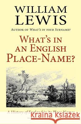 What's in an English Place-Name? a History of England in Its Place-Names Lewis, William 9780956510617