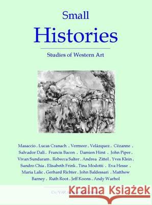 Small Histories: Studies of Western Art: From Masaccio to Damien Hirst N. P. James 9780956520272 CV Publications