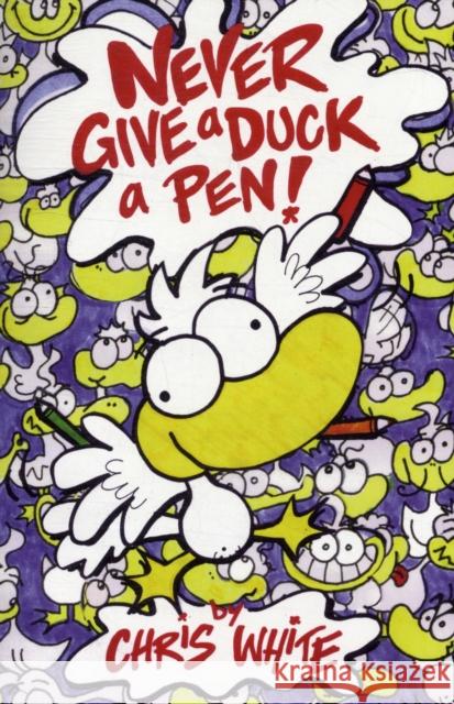 Never Give a Duck a Pen! Chris White 9780956523945