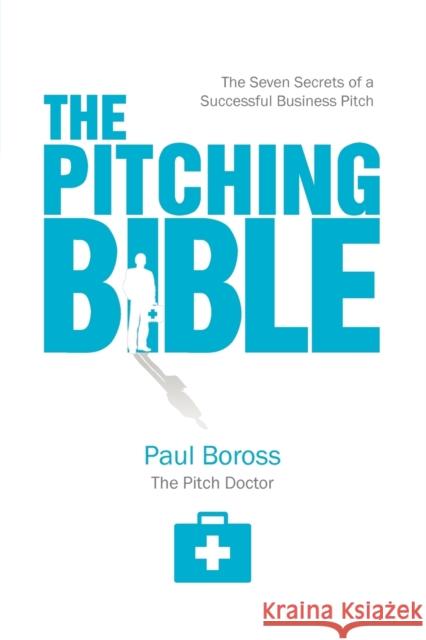 The Pitching Bible: The Seven Secrets of a Successful Business Pitch Paul Boross 9780956535825 Cgw