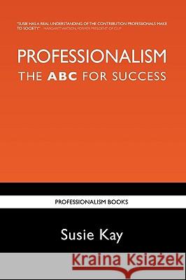 Professionalism: The ABC for Success Susie Kay 9780956540102 Professionalism Books