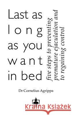 Last as Long as You Want in Bed Agrippa, Cornelius 9780956549723 
