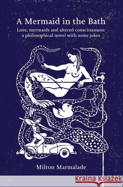 A Mermaid in the Bath: Love, Mermaids and Altered Consciousness:  a Philosophical Novel with Some Jokes Milton Marmalade, Martin Dace 9780956549761 Narrow Gate Press