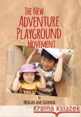 The New Adventure Playground Movement: How Communities across the USA are Returning Risk and Freedom to Childhood Leichter-Saxby, Morgan 9780956553997 Notebook Publishing