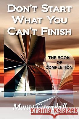 Don't Start What You Can't Finish - The Book of Completion Campbell, Morag 9780956580306 Masterworks International