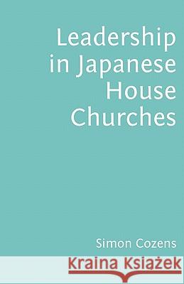 Leadership in Japanese House Churches Simon Cozens 9780956594365