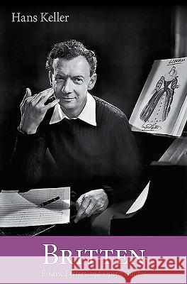 Britten: Essays, Letters and Opera Guides Hans Keller 9780956600745 0