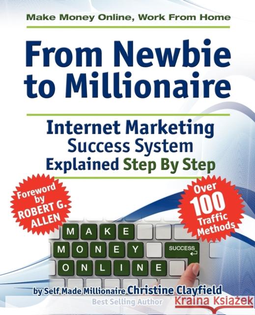 Make Money Online. Work from Home. from Newbie to Millionaire: An Internet Marketing Success System Explained in Easy Steps by Self Made Millionaire Clayfield, Christine 9780956626967 IMB Publishing