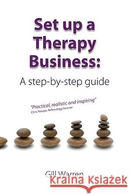 Set Up a Therapy Business: A Step-By-Step Guide Warren, Gill 9780956628206